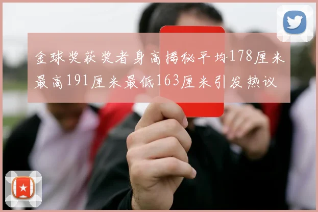金球奖获奖者身高揭秘平均178厘米最高191厘米最低163厘米引发热议